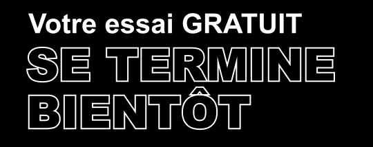 Votre essai GRATUIT SE TERMINE BIENTÔT